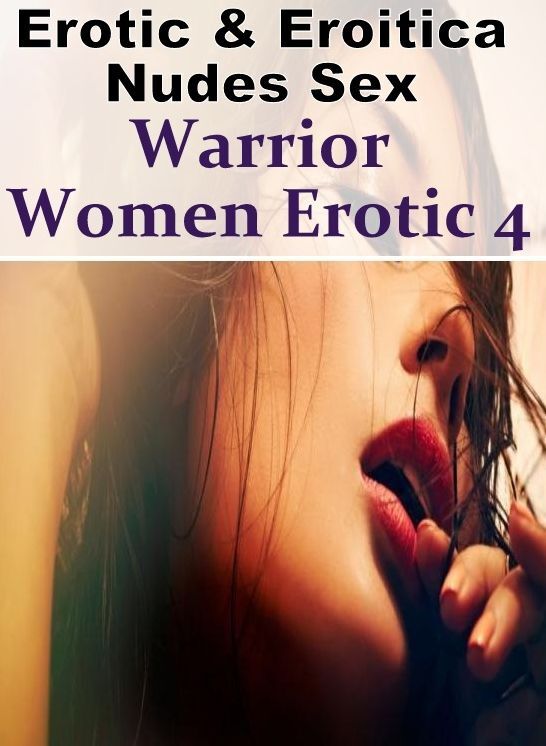 Bondage: Erotic & Eroitica Nudes Sex Warrior Women Erotic 4 ( Erotic Photography, Erotic Stories, Nude Photos, Naked , Lesbian, She-male, Gay, Fetish, Bondage, Sex, Erotica, Hentai, Blow Job, Three-sum , XXX)