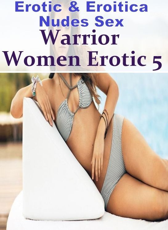 Sex: Erotic & Eroitica Nudes Sex Warrior Women Erotic 5 ( Erotic Photography, Erotic Stories, Nude Photos, Naked , Lesbian, She-male, Gay, Fetish, Bondage, Sex, Erotica, Hentai, Blow Job, Three-sum , XXX)