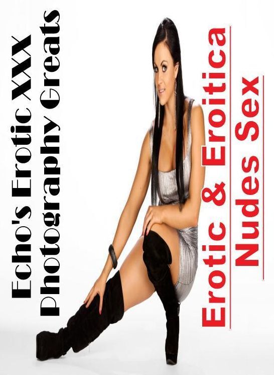 Nude Photos: Erotic & Eroitica Nudes Sex Echo's Erotic XXX Photography Greats ( Erotic Photography, Erotic Stories, Nude Photos, Naked , Lesbian, She-male, Gay, Fetish, Bondage, Sex, Erotica, Hentai, Blow Job, Three-sum , XXX)