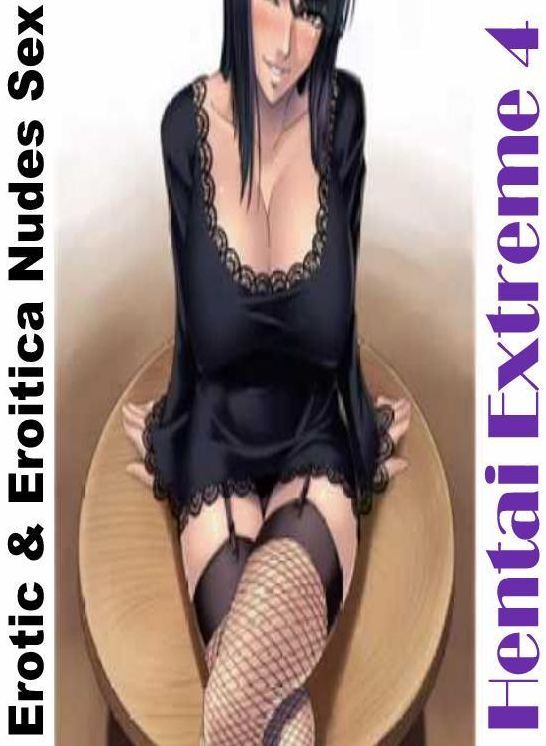 Erotica: Erotic & Eroitica Nudes Sex Hentai Extreme 4 ( Erotic Photography, Erotic Stories, Nude Photos, Naked , Lesbian, She-male, Gay, Fetish, Bondage, Sex, Erotica, Hentai, Blow Job, Three-sum , XXX)