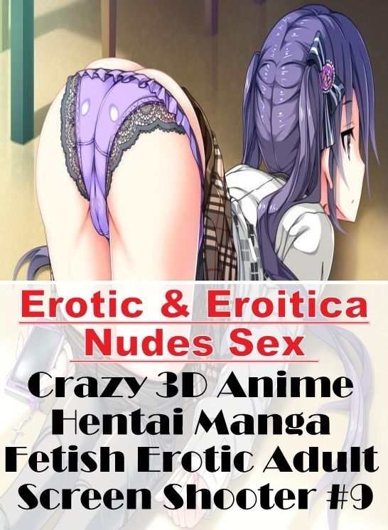 Erotic Stories: Erotic & Eroitica Nudes Sex Crazy 3D Anime Hentai Manga Fetish Erotic Adult Screen Shooter #9 ( Erotic Photography, Erotic Stories, Nude Photos, Naked , Lesbian, She-male, Gay, Fetish, Bondage, Sex, Erotica, Hentai, Blow Job, Three-sum , X