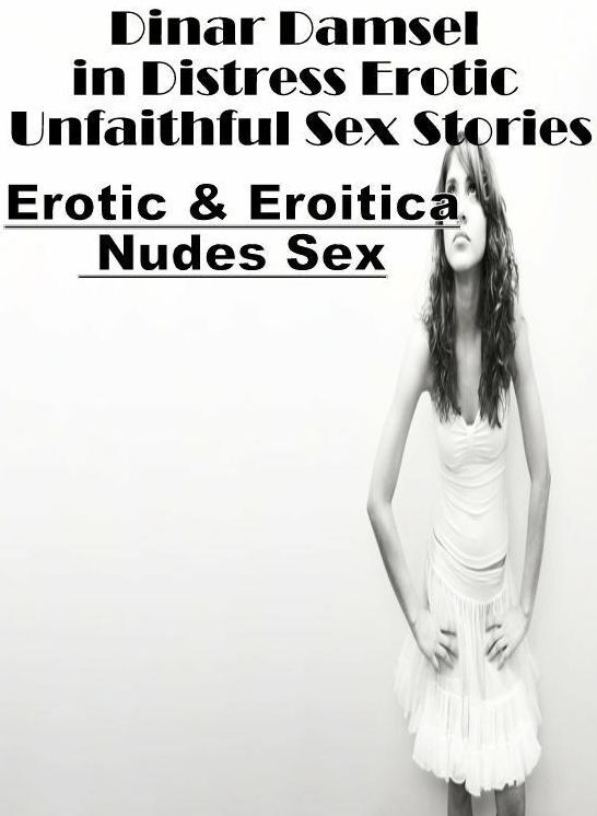 Naked: Erotic & Eroitica Nudes Sex Dinar Damsel in Distress Erotic Unfaithful Sex Stories ( Erotic Photography, Erotic Stories, Nude Photos, Naked , Lesbian, She-male, Gay, Fetish, Bondage, Sex, Erotica, Hentai, Blow Job, Three-sum , XXX)