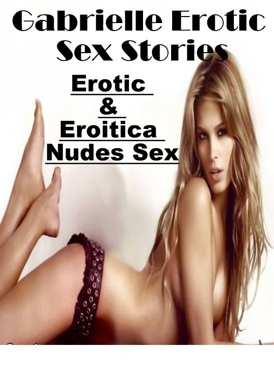 Domination: Erotic & Eroitica Nudes Sex Gabrielle Erotic Sex Stories ( Erotic Photography, Erotic Stories, Nude Photos, Naked , Lesbian, She-male, Gay, Fetish, Bondage, Sex, Erotica, Hentai, Blow Job, Three-sum , XXX)