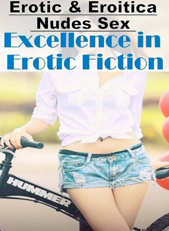 Adults Only: Erotic & Eroitica Nudes Sex Excellence in Erotic Fiction ( Erotic Photography, Erotic Stories, Nude Photos, Naked , Lesbian, She-male, Gay, Fetish, Bondage, Sex, Erotica, Hentai, Blow Job, Three-sum , XXX)