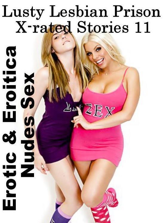 Erotica: Erotic & Eroitica Nudes Sex Lusty Lesbian Prison X-rated Stories 11 ( Erotic Photography, Erotic Stories, Nude Photos, Naked , Lesbian, She-male, Gay, Fetish, Bondage, Sex, Erotica, Hentai, Blow Job, Three-sum , XXX)