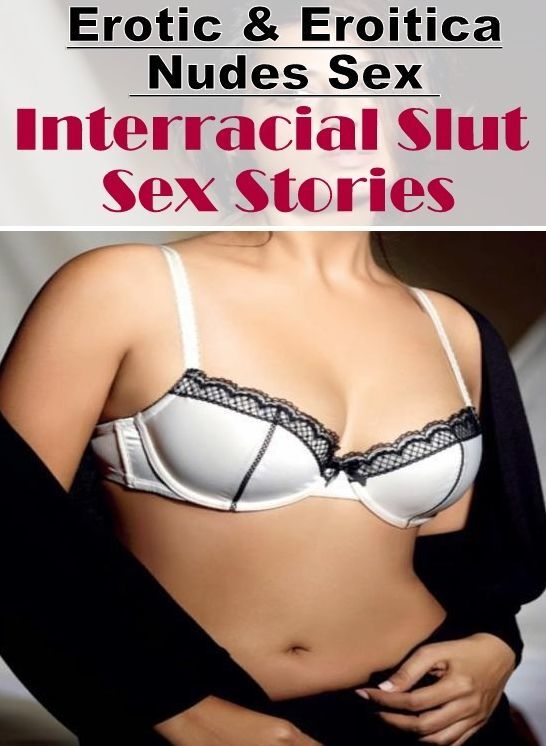 Erotic: Erotic & Eroitica Nudes Sex Interracial Slut Sex Stories ( Erotic Photography, Erotic Stories, Nude Photos, Naked , Lesbian, She-male, Gay, Fetish, Bondage, Sex, Erotica, Hentai, Blow Job, Three-sum , XXX)