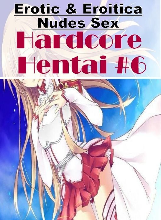 Sex: Erotic & Eroitica Nudes Sex Hardcore Hentai #6 ( Erotic Photography, Erotic Stories, Nude Photos, Naked , Lesbian, She-male, Gay, Fetish, Bondage, Sex, Erotica, Hentai, Blow Job, Three-sum , XXX)