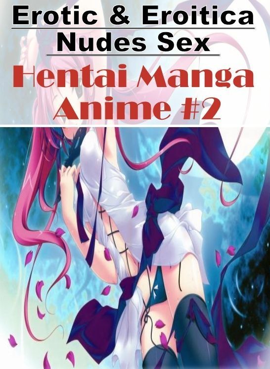 XXX: Erotic & Eroitica Nudes Sex Hentai Manga Anime #2 ( Erotic Photography, Erotic Stories, Nude Photos, Naked , Lesbian, She-male, Gay, Fetish, Bondage, Sex, Erotica, Hentai, Blow Job, Three-sum , XXX)