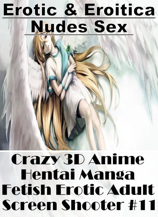 Submisive: Erotic & Eroitica Nudes Sex Crazy 3D Anime Hentai Manga Fetish Erotic Adult Screen Shooter #11 ( Erotic Photography, Erotic Stories, Nude Photos, Naked , Lesbian, She-male, Gay, Fetish, Bondage, Sex, Erotica, Hentai, Blow Job, Three-sum , XXX)