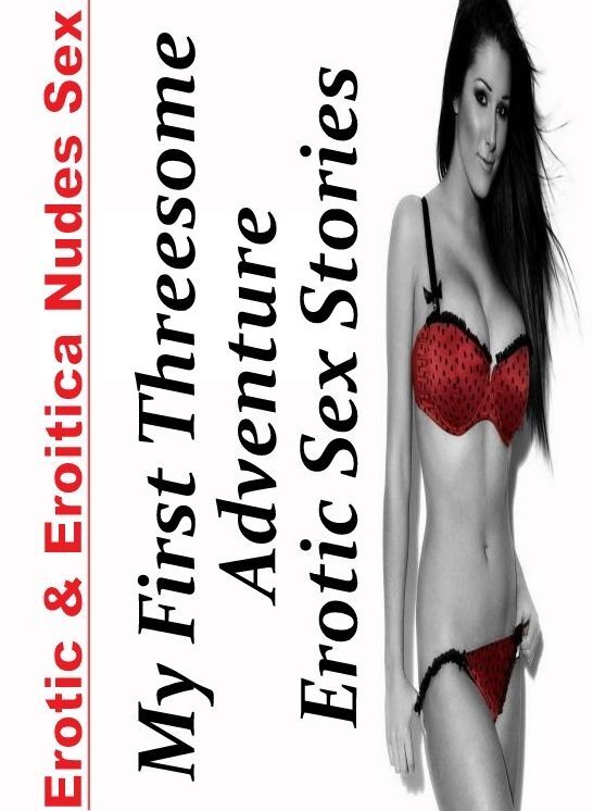 Nude Photos: Erotic & Eroitica Nudes Sex My First Threesome Adventure Erotic Sex Stories ( Erotic Photography, Erotic Stories, Nude Photos, Naked , Lesbian, She-male, Gay, Fetish, Bondage, Sex, Erotica, Hentai, Blow Job, Three-sum , XXX)