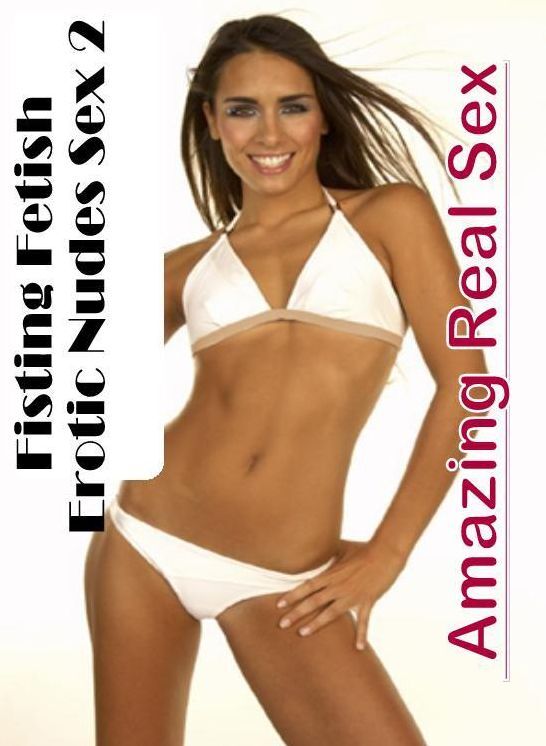 Erotica: Amazing Real Sex Fisting Fetish Erotic Nudes Sex 2 ( Erotic Photography, Erotic Stories, Nude Photos, Naked , Lesbian, She-male, Gay, Fetish, Bondage, Sex, Erotica, Hentai, Blow Job, Three-sum , XXX)
