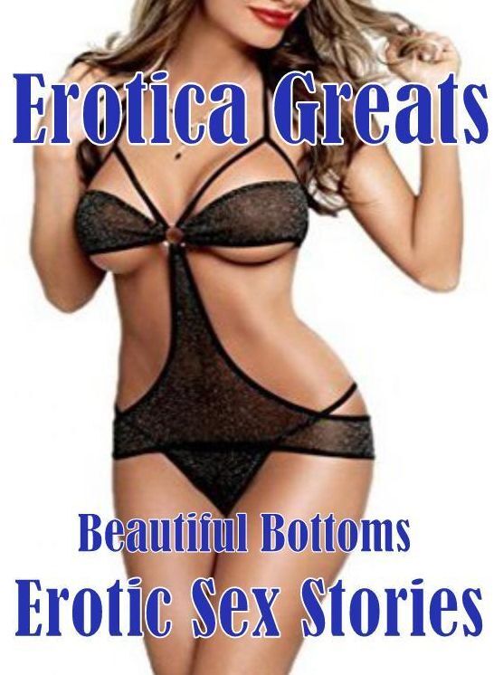Nude Sex: Erotica Greats Beautiful Bottoms Erotic Sex Stories ( Erotic Photography Lesbian, She-male, Gay, Fetish, Bondage, Sex, Erotic, Erotica, Hentai, Nude )