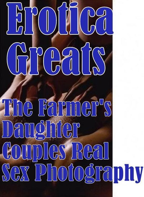 Sex: Erotica Greats The Farmer's Daughter Couples Real Sex Photography ( Erotic Photography, Naked Adult Nudes, Breast, Domination, Bare Ass, Hentai, XXX, Adult Sex, Teen )