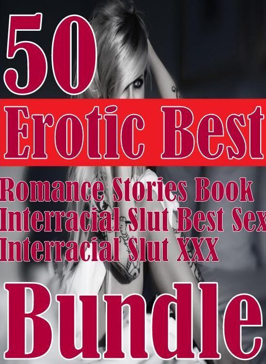 Hot Love: 50 Erotic Best Romance Stories Book Interracial Slut Best Sex Interracial Slut XXX Bundle ( sex, porn, fetish, bondage, oral, anal, ebony, domination, erotic sex stories, adult, xxx, shemale, voyeur, erotic, blowjob )