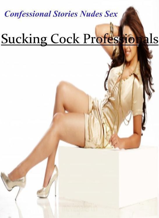 XXX: Confessional Stories Nudes Sex Sucking Cock Professionals ( Erotic Photography, Erotic Stories, Nude Photos, Naked , Lesbian, She-male, Gay, Fetish, Bondage, Sex, Erotica, Hentai, Blow Job, Three-sum , XXX)