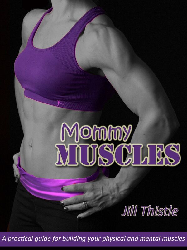 Mommy Muscles: A Practical Guide for Building your Physical and Mental Muscles