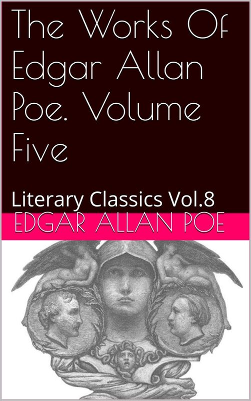 THE WORKS OF EDGAR ALLAN POE IN FIVE VOLUMES VOLUME FIVE
