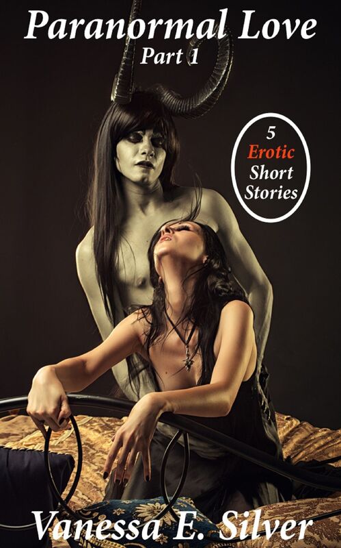 Paranormal Love Part 1 - 5 Paranormal & Erotic Short Stories