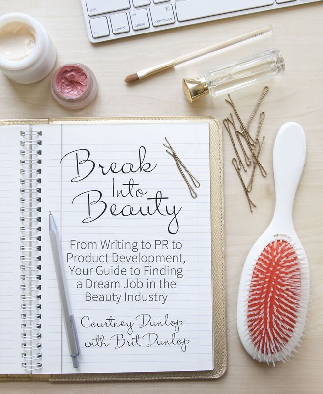 Break Into Beauty: From Writing to PR to Product Development, Your Guide to Finding a Dream Job in the Beauty Industry