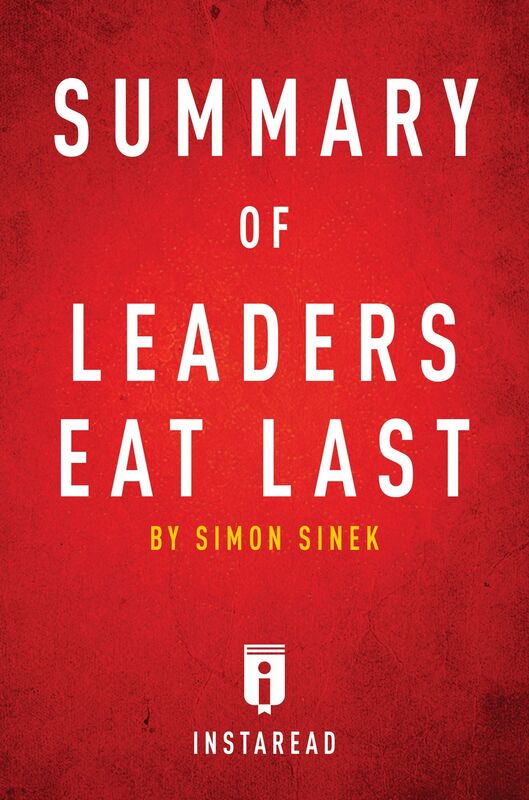 Summary of Leaders Eat Last by Simon Sinek Includes Analysis