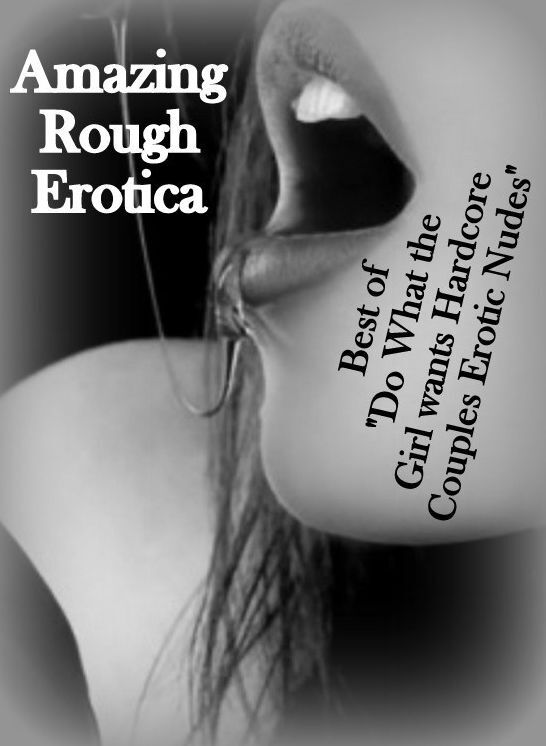Nude Photos: Amazing Rough Erotica Best of "Do What the Girl wants Hardcore Couples Erotic Nudes" ( Erotic Photography, Erotic Stories, Nude Photos, Naked, Adult Nudes, Domination, Lesbian, She-male, Gay, Fetish, Bondage, Sex, Erotic, Erotica )