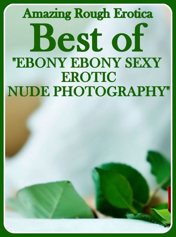 Bondage: Amazing Rough Erotica Best of "EBONY EBONY SEXY EROTIC NUDE PHOTOGRAPHY" ( Erotic Photography, Erotic Stories, Nude Photos, Naked, Adult Nudes, Domination, Lesbian, She-male, Gay, Fetish, Bondage, Sex, Erotic, Erotica )