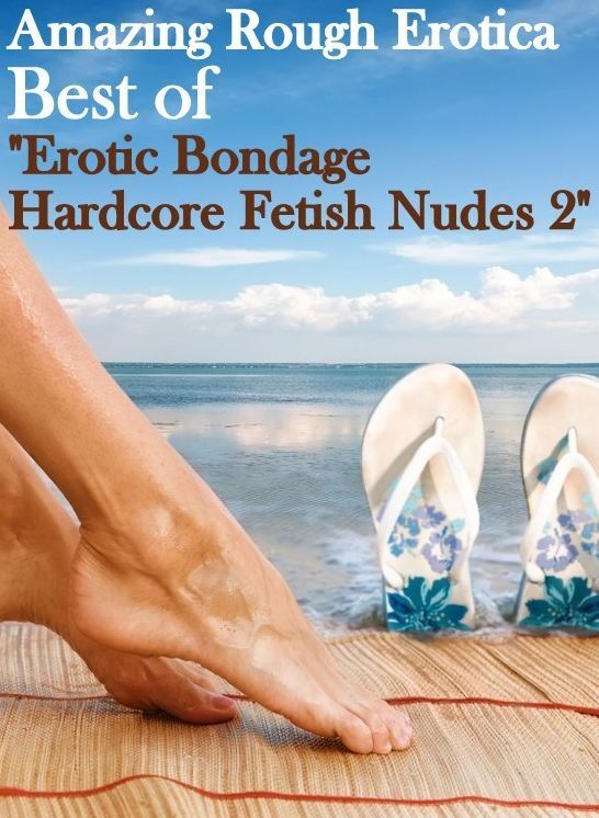 Erotic Stories: Amazing Rough Erotica Best of "Erotic Bondage Hardcore Fetish Nudes 2" ( Erotic Photography, Erotic Stories, Nude Photos, Naked, Adult Nudes, Domination, Lesbian, She-male, Gay, Fetish, Bondage, Sex, Erotic, Erotica )