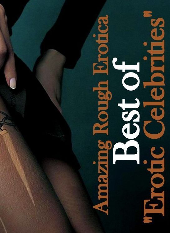 Naked: Amazing Rough Erotica Best of "Erotic Celebrities" ( Erotic Photography, Erotic Stories, Nude Photos, Naked, Adult Nudes, Domination, Lesbian, She-male, Gay, Fetish, Bondage, Sex, Erotic, Erotica )