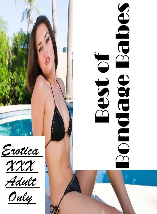 XXX: Erotica XXX Adult Only Best of "Bondage Babes" ( Erotic Photography, Erotic Stories, Nude Photos, Naked , Lesbian, She-male, Gay, Fetish, Bondage, Sex, Erotica, Hentai, Blow Job, Three-sum , XXX)