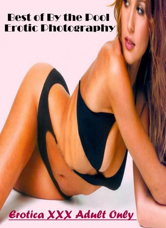 Adult Nudes: Erotica XXX Adult Only Best of "By the Pool Erotic Photography" ( Erotic Photography, Erotic Stories, Nude Photos, Naked , Lesbian, She-male, Gay, Fetish, Bondage, Sex, Erotica, Hentai, Blow Job, Three-sum , XXX)
