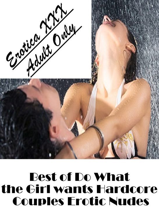 Erotica: Erotica XXX Adult Only Best of "Do What the Girl wants Hardcore Couples Erotic Nudes" ( Erotic Photography, Erotic Stories, Nude Photos, Naked , Lesbian, She-male, Gay, Fetish, Bondage, Sex, Erotica, Hentai, Blow Job, Three-sum , XXX)
