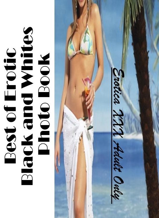 Naked: Erotica XXX Adult Only Best of "Erotic Black and Whites Photo Book" ( Erotic Photography, Erotic Stories, Nude Photos, Naked , Lesbian, She-male, Gay, Fetish, Bondage, Sex, Erotica, Hentai, Blow Job, Three-sum , XXX)