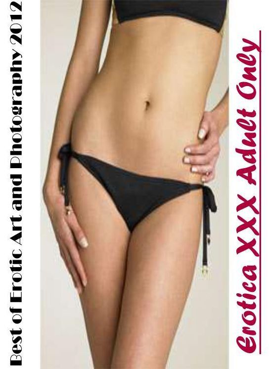 Nude Photos: Erotica XXX Adult Only Best of "Erotic Art and Photography 2012 ( Erotic Photography, Erotic Stories, Nude Photos, Naked , Lesbian, She-male, Gay, Fetish, Bondage, Sex, Erotica, Hentai, Blow Job, Three-sum , XXX)