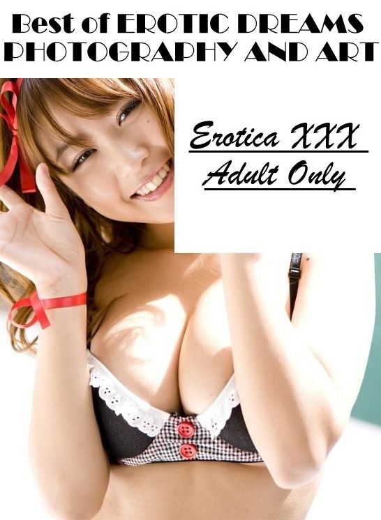 Erotica: Erotica XXX Adult Only Best of "EROTIC DREAMS PHOTOGRAPHY AND ART" ( Erotic Photography, Erotic Stories, Nude Photos, Naked , Lesbian, She-male, Gay, Fetish, Bondage, Sex, Erotica, Hentai, Blow Job, Three-sum , XXX)