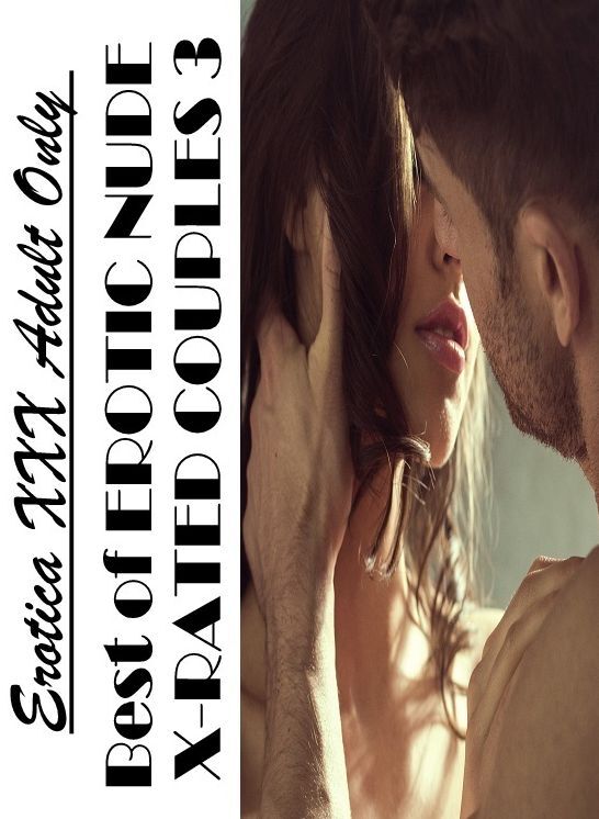 Erotica Photo: Erotica XXX Adult Only Best of "EROTIC NUDE X-RATED COUPLES 3" ( Erotic Photography, Erotic Stories, Nude Photos, Naked , Lesbian, She-male, Gay, Fetish, Bondage, Sex, Erotica, Hentai, Blow Job, Three-sum , XXX)