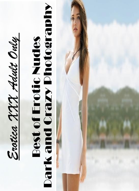 Adults Only: Erotica XXX Adult Only Best of "Erotic Nudes Dark and Crazy Photography" ( Erotic Photography, Erotic Stories, Nude Photos, Naked , Lesbian, She-male, Gay, Fetish, Bondage, Sex, Erotica, Hentai, Blow Job, Three-sum , XXX)