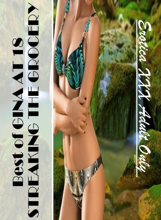 Confession: Erotica XXX Adult Only Best of "GINA AT 18 STREAKING THE GROCERY" ( Erotic Photography, Erotic Stories, Nude Photos, Naked , Lesbian, She-male, Gay, Fetish, Bondage, Sex, Erotica, Hentai, Blow Job, Three-sum , XXX)