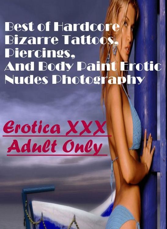 Nude Photos: Erotica XXX Adult Only Best of "Hardcore Bizarre Tattoos, Piercings, And Body Paint Erotic Nudes Photography" ( Erotic Photography, Erotic Stories, Nude Photos, Naked , Lesbian, She-male, Gay, Fetish, Bondage, Sex, Erotica, Hentai, Blow Job,