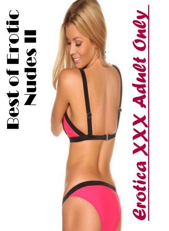 Erotic Photography: Erotica XXX Adult Only Best of "Erotic Nudes II ( Erotic Photography, Erotic Stories, Nude Photos, Naked , Lesbian, She-male, Gay, Fetish, Bondage, Sex, Erotica, Hentai, Blow Job, Three-sum , XXX)
