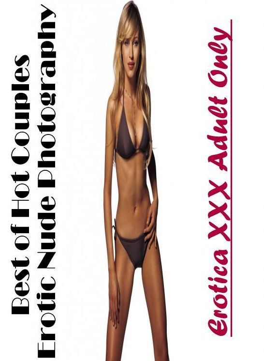 Naked: Erotica XXX Adult Only Best of "Hot Couples Erotic Nude Photography" ( Erotic Photography, Erotic Stories, Nude Photos, Naked , Lesbian, She-male, Gay, Fetish, Bondage, Sex, Erotica, Hentai, Blow Job, Three-sum , XXX)