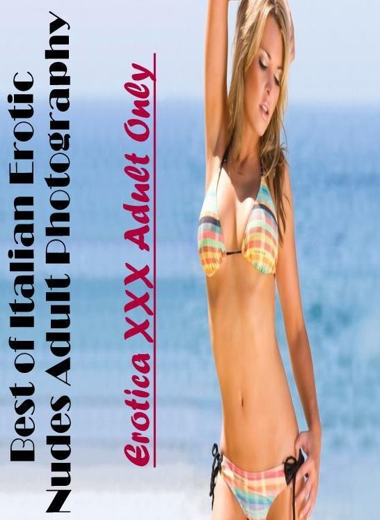 Bondage: Erotica XXX Adult Only Best of "Italian Erotic Nudes Adult Photography" ( Erotic Photography, Erotic Stories, Nude Photos, Naked , Lesbian, She-male, Gay, Fetish, Bondage, Sex, Erotica, Hentai, Blow Job, Three-sum , XXX)