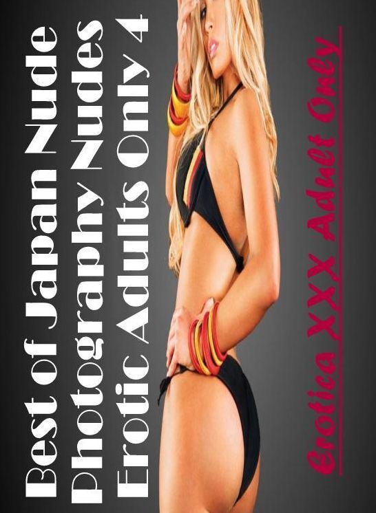 Erotica: Erotica XXX Adult Only Best of "Japan Nude Photography Nudes Erotic Adults Only 4" ( Erotic Photography, Erotic Stories, Nude Photos, Naked , Lesbian, She-male, Gay, Fetish, Bondage, Sex, Erotica, Hentai, Blow Job, Three-sum , XXX)