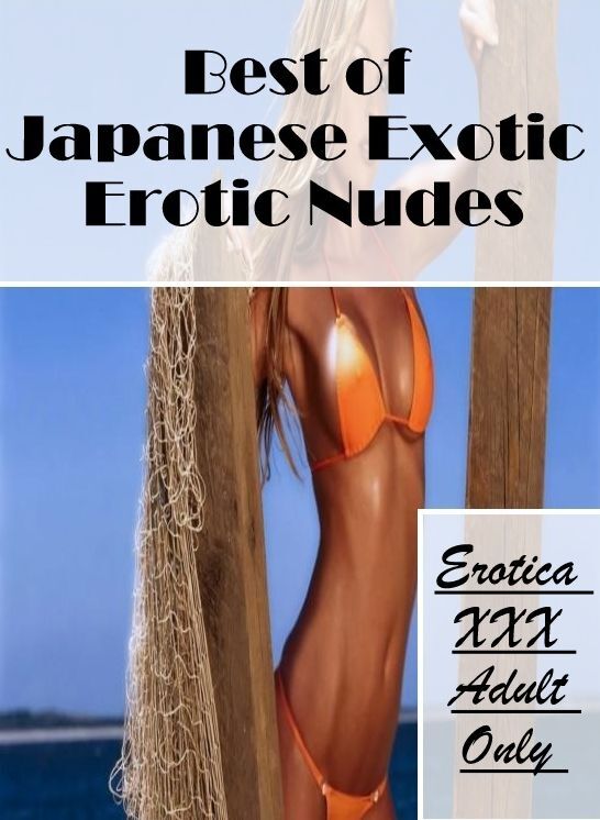 Erotic Photography: Erotica XXX Adult Only Best of "Japanese Exotic Erotic Nudes" ( Erotic Photography, Erotic Stories, Nude Photos, Naked , Lesbian, She-male, Gay, Fetish, Bondage, Sex, Erotica, Hentai, Blow Job, Three-sum , XXX)