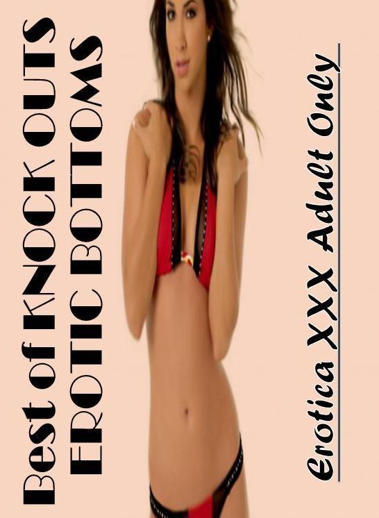 Breast: Erotica XXX Adult Only Best of "KNOCK OUTS EROTIC BOTTOMS" ( Erotic Photography, Erotic Stories, Nude Photos, Naked , Lesbian, She-male, Gay, Fetish, Bondage, Sex, Erotica, Hentai, Blow Job, Three-sum , XXX)