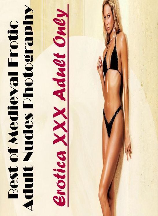 Erotica: Erotica XXX Adult Only Best of "Medieval Erotic Adult Nudes Photography" ( Erotic Photography, Erotic Stories, Nude Photos, Naked , Lesbian, She-male, Gay, Fetish, Bondage, Sex, Erotica, Hentai, Blow Job, Three-sum , XXX)