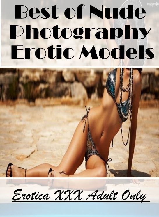 Erotic: Erotica XXX Adult Only Best of "Nude Photography Erotic Models ( Erotic Photography, Erotic Stories, Nude Photos, Naked , Lesbian, She-male, Gay, Fetish, Bondage, Sex, Erotica, Hentai, Blow Job, Three-sum , XXX)