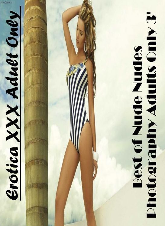 Sex: Erotica XXX Adult Only Best of "Nude Nudes Photography Adults Only 3' ( Erotic Photography, Erotic Stories, Nude Photos, Naked , Lesbian, She-male, Gay, Fetish, Bondage, Sex, Erotica, Hentai, Blow Job, Three-sum , XXX)