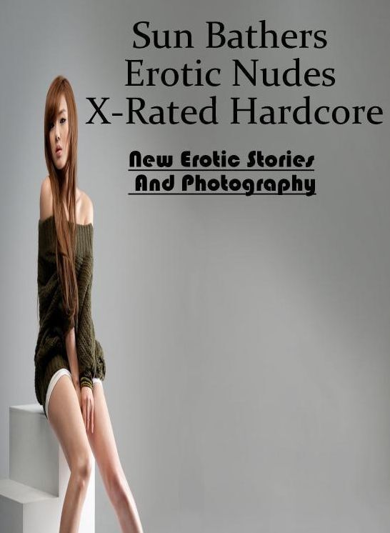 Erotic Photography: New Erotic Stories And Photography Sun Bathers Erotic Nudes X-Rated Hardcore ( Erotic Photography, Erotic Stories, Nude Photos, Naked , Lesbian, She-male, Gay, Fetish, Bondage, Sex, Erotica, Hentai, Blow Job, Three-sum , XXX)
