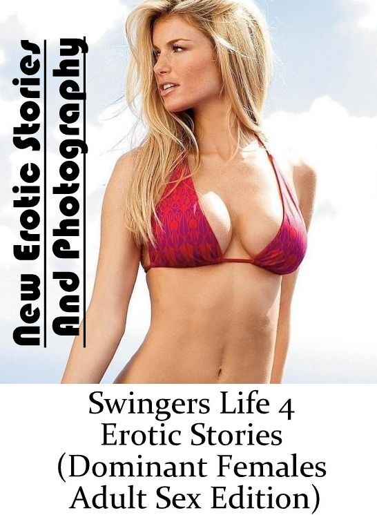 Erotica: New Erotic Stories And Photography Swingers Life 4 Erotic Stories (Dominant Females Adult Sex Edition) ( Erotic Photography, Erotic Stories, Nude Photos, Naked , Lesbian, She-male, Gay, Fetish, Bondage, Sex, Erotica, Hentai, Blow Job, Three-sum ,