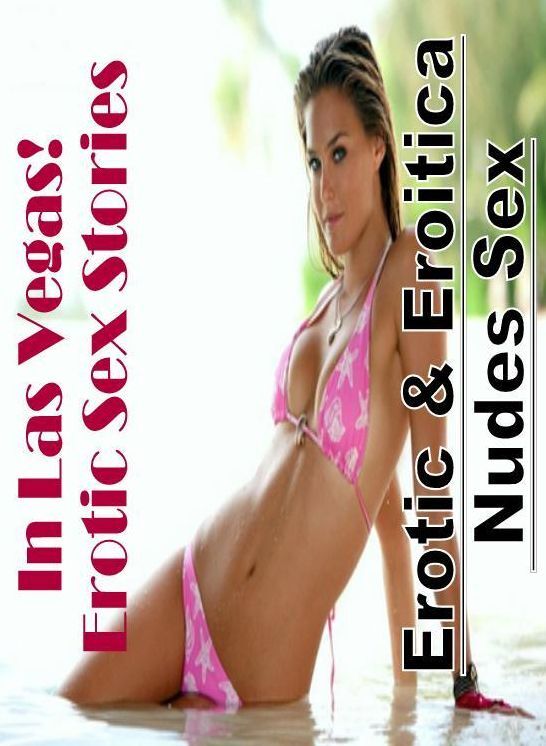 Submisive: Erotic & Eroitica Nudes Sex In Las Vegas! Erotic Sex Stories ( Erotic Photography, Erotic Stories, Nude Photos, Naked , Lesbian, She-male, Gay, Fetish, Bondage, Sex, Erotica, Hentai, Blow Job, Three-sum , XXX)